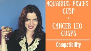 Aquarius Pisces Cusp  Cancer Leo Cusp  COMPATIBILITY [upl. by Inaliak]