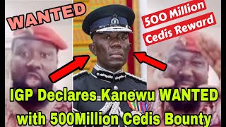 BREAKING IGP DECLARES KANEWU WANTED WITH 50000 CEDIS BOUNTY🔥 [upl. by Aenel]