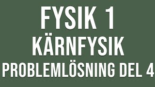 Fysik 1 Kärnfysik  Problemlösning del 4 [upl. by Yelnik133]