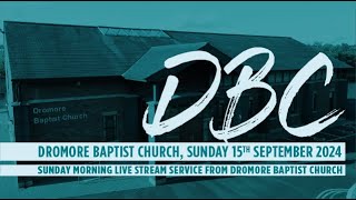 Dromore Baptist Church Live Stream  Sunday 15th September 2024 AM [upl. by Nomyar338]