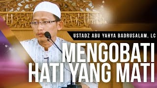 Mengobati Hati Yang Mati  Ustadz Abu Yahya Badrusalam Lc [upl. by Erick784]