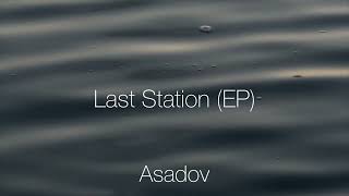 Asadov  Last Station EP [upl. by Akeyla]