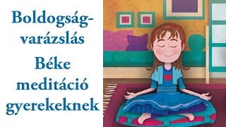 Boldogságvarázslás Béke meditáció gyerekeknek  A Boldogságvarázslás a gyakorlatban könyv alapján [upl. by Annawek145]