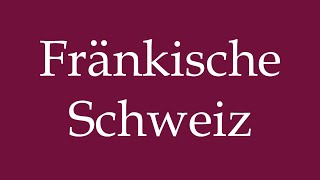 How to Pronounce Fränkische Schweiz Franconian Switzerland Correctly in German [upl. by Ynaffets]