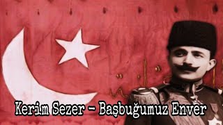 Kerim Sezer  Başbuğumuz Enver [upl. by Ynaffad962]