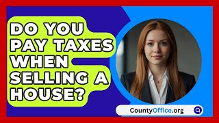 Do You Pay Taxes When Selling a House  CountyOfficeorg [upl. by Ametaf]