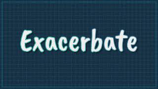 Exacerbate  English Vocabulary Builder Pronunciation Meaning amp Example [upl. by Oppen]