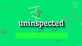 UNINSPECTED  HOW TO PRONOUNCE UNINSPECTED [upl. by Yadnil933]