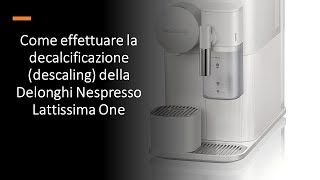 Come effettuare la decalcificazione descaling della Delonghi Nespresso Lattissima One [upl. by Arted]