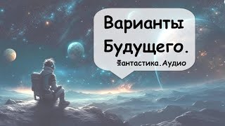 Варианты будущего человечества Все может быть 🎧 Аудиокнига  фантастика  Назаров [upl. by Ellett662]