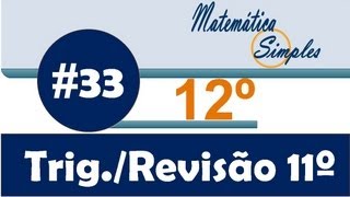 Aula 33 Matemática Simples 12º Trigonometria Revisão dos conceitos do 11º ano [upl. by Ettennat]