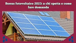 BONUS fotovoltaico 2023 a chi spetta e come fare domanda [upl. by Murdocca]