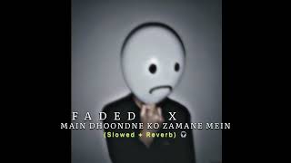 Faded X Main Dhoondne Ko Zamane Mein Slowed  Reverb Alanwalkermusic SoulfulArijitSingh [upl. by Aimekahs33]