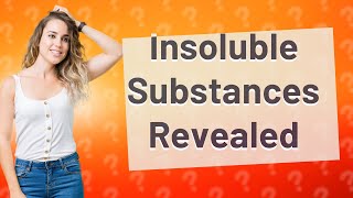 What are 20 examples of insoluble substances [upl. by Otsirc]