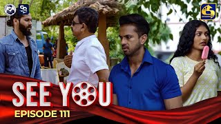 SEE YOU  EPISODE 111  සී යූ  14th August 2024 [upl. by Yrtneg]