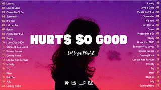 Hurts So Good 💔 Sad songs playlist with lyrics  Depressing Songs 2023 That Will Cry Vol 199 [upl. by Airtal118]