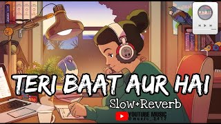 Teri Baat Aur Hai  slowReverb songs lofi Tranding songs  Latest Hindi Hit songs [upl. by Veronika]