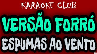 VERSÃO FORRÓ  ESPUMAS AO VENTO  KARAOKÊ [upl. by Cassie930]