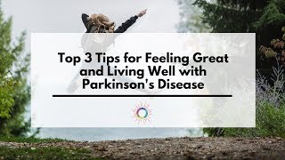 Top 3 Tips for Feeling Great and Living Well with Parkinsons Disease [upl. by Aciruam]