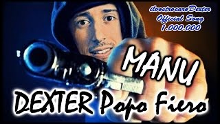 MANU  ▲DEXTER POPO FIERO▲ Official Song IlvostrocaroDexter [upl. by Schuman]