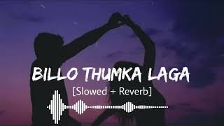 BILLO THUMKA LAGA Slowed  Reverb Lyrics [upl. by Acalia]