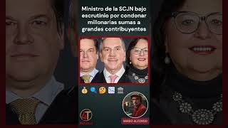 Ministro de la SCJN bajo escrutinio por condonar millonarias sumas a grandes contribuyentes [upl. by Nicky580]