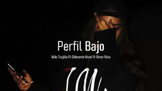 Aldo Trujillo  Perfil Bajo Ft Diferente Nivel Ft Omar Ruis [upl. by Nuaj923]