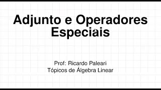 Álgebra Linear 28  Adjunto e Operadores Especiais [upl. by Niwrud]