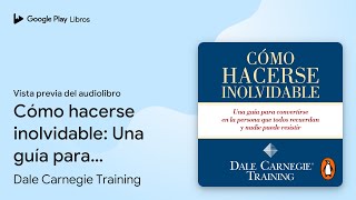 Cómo hacerse inolvidable Una guía para… de Dale Carnegie Training · Vista previa del audiolibro [upl. by Trista60]