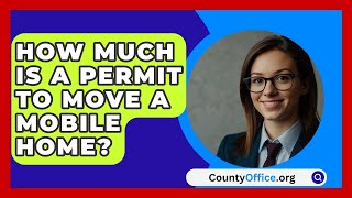 How Much Is A Permit To Move A Mobile Home  CountyOfficeorg [upl. by Nylasor]