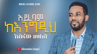 Asfaw Melese አይረባም ከእንግዲህ [upl. by Johiah]