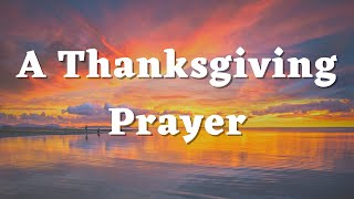 A Thanksgiving Prayer  A Prayer of Thanks to God With Gratitude  A Prayer for Thanking God [upl. by Hoye]