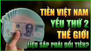 Vì sao đồng Tiền Việt Nam nằm trong nhóm tiền tệ yếu nhất thế giới Chính phủ có nên đổi tiền [upl. by Kori108]