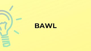 What is the meaning of the word BAWL [upl. by Bronwen]