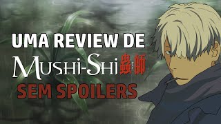 Uma Review sobre Mushishi SEM SPOILERS [upl. by Ewer803]