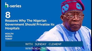 Ep 65 8 Reasons Why the Nigerian Government Should Privatize Its Hospitals [upl. by Annoerb]