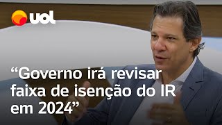 Haddad diz que governo vai rever faixa de isenção do Imposto de Renda em 2024 [upl. by Hiamerej]