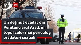 Un deținut evadat din Penitenciarul Arad în topul celor mai periculoși prădători sexuali [upl. by Dix]