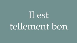 How to Pronounce Il est tellement bon Hes so good Correctly in French [upl. by Salvatore]