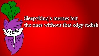 Sleepykinqs memes but the ones without that edgy radish [upl. by Yesiad]