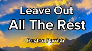 Leave Out All The Rest by Peyton Parrish [upl. by Carolle]