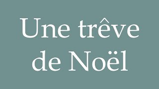 How to Pronounce Une trêve de Noël A Christmas truce Correctly in French [upl. by Anigar]