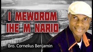 Bro Cornelius Benjamin  I Meworom Ihe M Nario  Nigerian Gospel Songs [upl. by Enilegna]