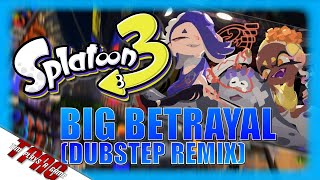 Big Betrayal Dubstep Remix  Splatoon 3  TPAG [upl. by Celestyna221]