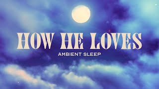 Still Worship Hill Integritys Hosanna Music  How He Loves Audio Video Ambient Sleep [upl. by Dnalyar]