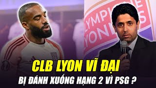 SỐC CLB LYON VĨ ĐẠI BỊ ĐÁNH XUỐNG HẠNG 2 VÌ VI PHẠM LUẬT TÀI CHÍNH “THỦ PHẠM” LÀ PSG [upl. by Aslam]