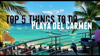 Top 5 Things To Do in Playa del Carmen  What To Do in Playa del Carmen [upl. by Atinihs]