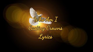 Who Am I  Casting Crowns  Lyrics [upl. by Gun]