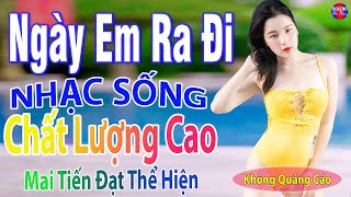 Ngày Em Ra Đi ➤LK Nhạc Sống Thôn Quê 2023 Remix Nghe Hay Nhất Mọi Thời Đại ChọnLọc TOÀN BÀI HAY [upl. by Nhabois344]