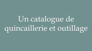 How to Pronounce Un catalogue de quincaillerie et outillage Correctly in French [upl. by Sira]